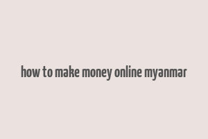 how to make money online myanmar