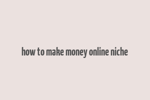 how to make money online niche