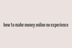 how to make money online no experience