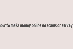 how to make money online no scams or surveys