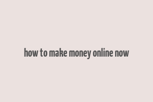 how to make money online now