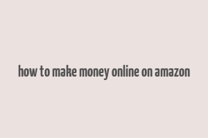 how to make money online on amazon