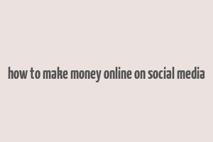 how to make money online on social media