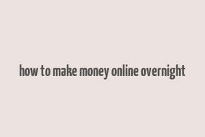 how to make money online overnight