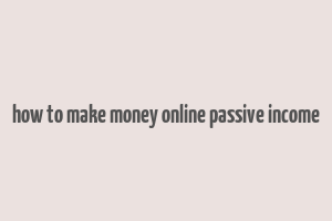 how to make money online passive income