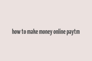 how to make money online paytm