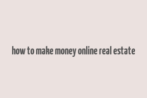 how to make money online real estate