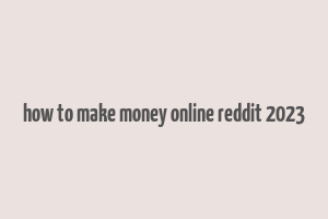 how to make money online reddit 2023