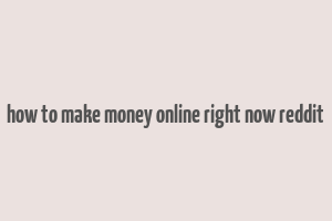 how to make money online right now reddit