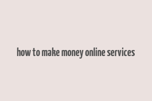 how to make money online services