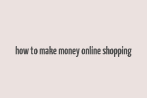 how to make money online shopping