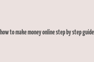 how to make money online step by step guide