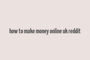 how to make money online uk reddit