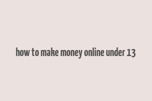 how to make money online under 13