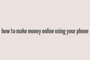 how to make money online using your phone