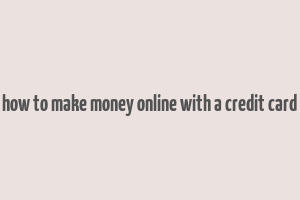 how to make money online with a credit card