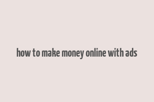 how to make money online with ads