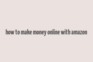 how to make money online with amazon