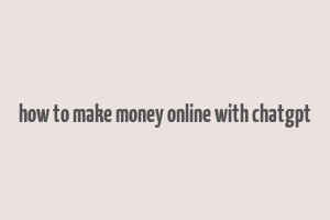 how to make money online with chatgpt