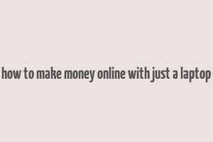 how to make money online with just a laptop