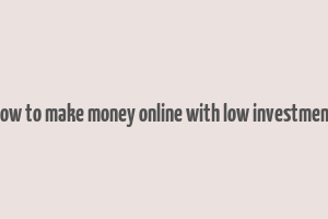 how to make money online with low investment