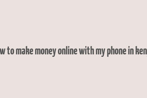 how to make money online with my phone in kenya