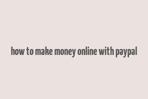 how to make money online with paypal