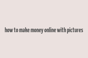 how to make money online with pictures