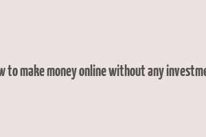 how to make money online without any investment