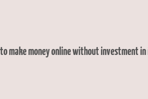 how to make money online without investment in india