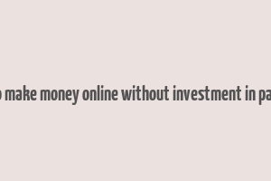 how to make money online without investment in pakistan