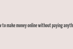 how to make money online without paying anything