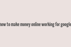 how to make money online working for google