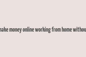 how to make money online working from home without paying