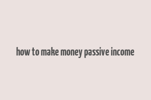 how to make money passive income