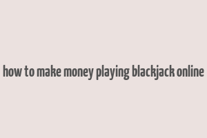 how to make money playing blackjack online