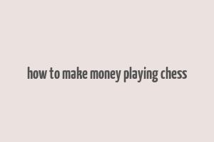 how to make money playing chess