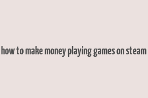 how to make money playing games on steam