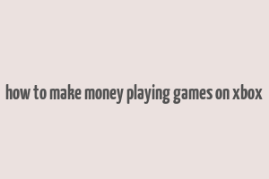 how to make money playing games on xbox