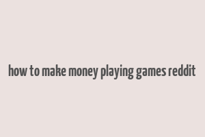 how to make money playing games reddit