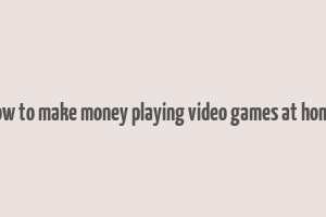 how to make money playing video games at home