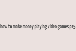 how to make money playing video games ps5