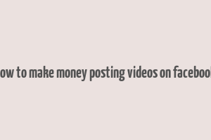 how to make money posting videos on facebook