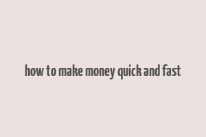 how to make money quick and fast