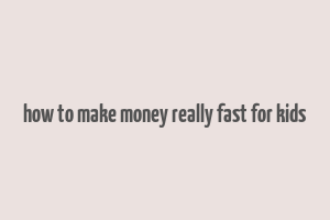 how to make money really fast for kids