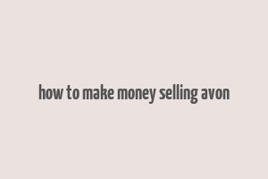 how to make money selling avon