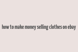 how to make money selling clothes on ebay