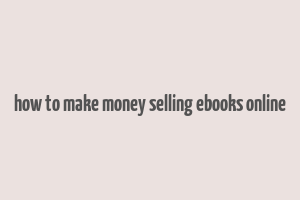 how to make money selling ebooks online