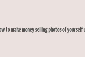 how to make money selling photos of yourself uk