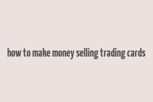 how to make money selling trading cards